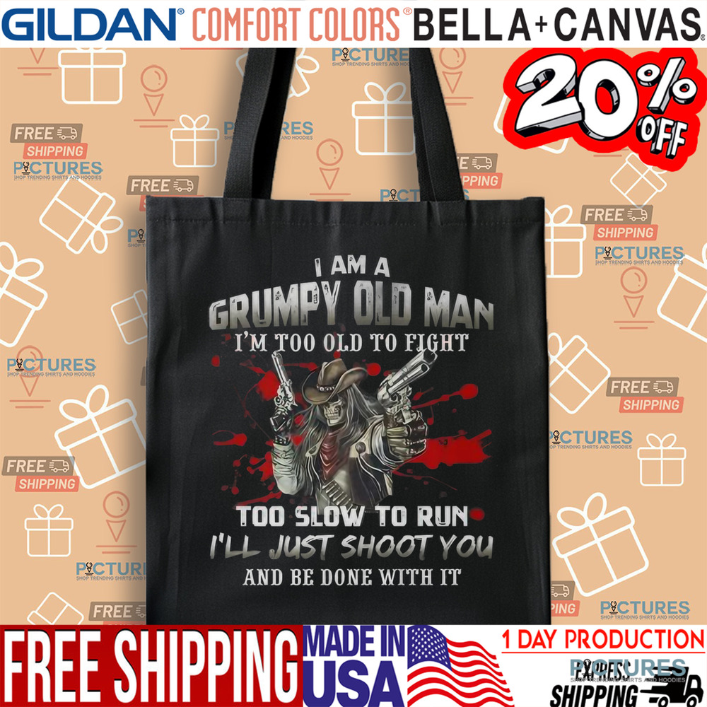 I'm A Grumpy Old Man I'm Too Old To Fight Too Slow To Run Shirt