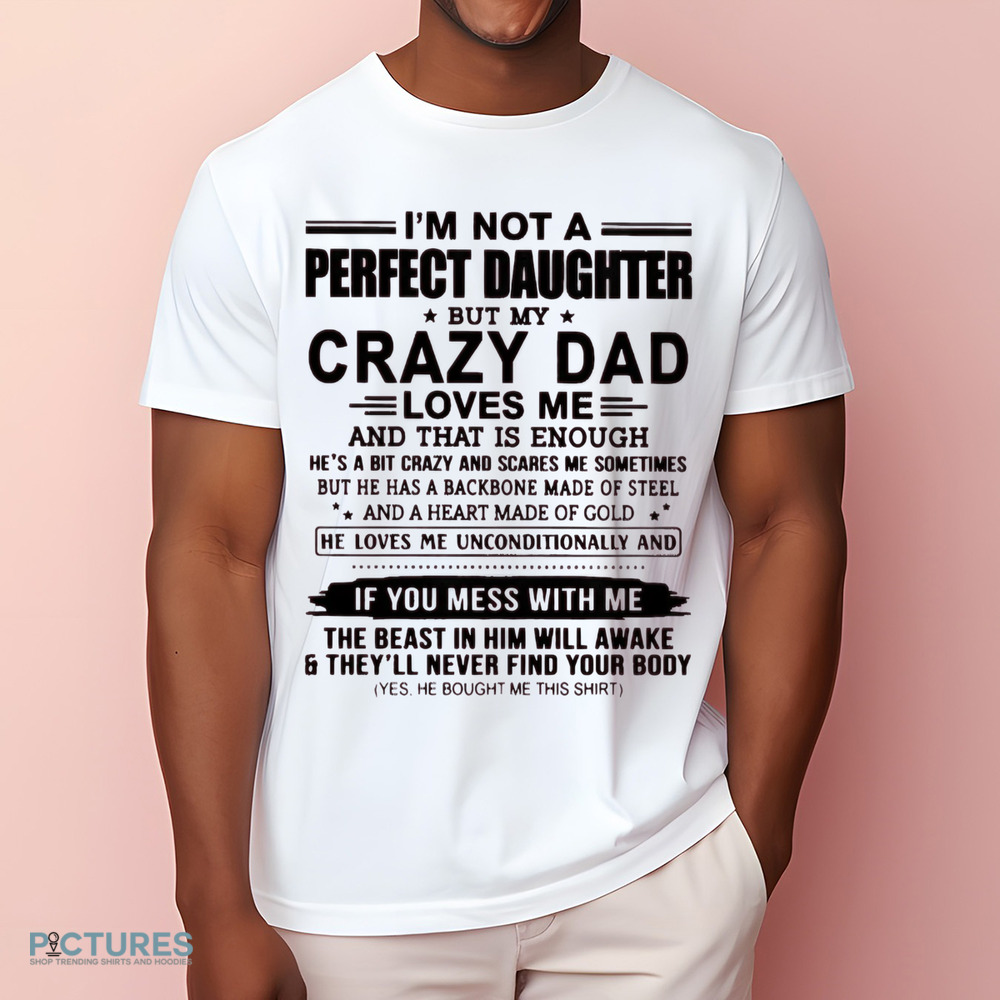 I'm Not A Perfect Daughter But My Crazy Dad Loves Me And That Is Enough Shirt