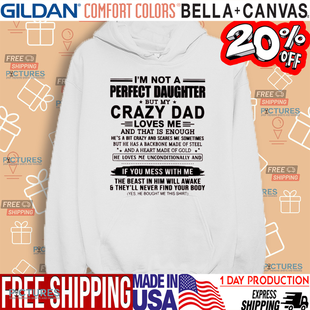 I'm Not A Perfect Daughter But My Crazy Dad Loves Me And That Is Enough Shirt