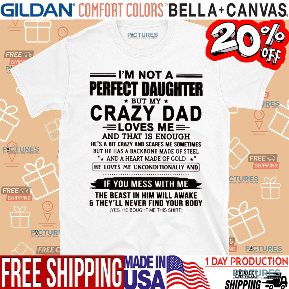 I'm Not A Perfect Daughter But My Crazy Dad Loves Me And That Is Enough Shirt