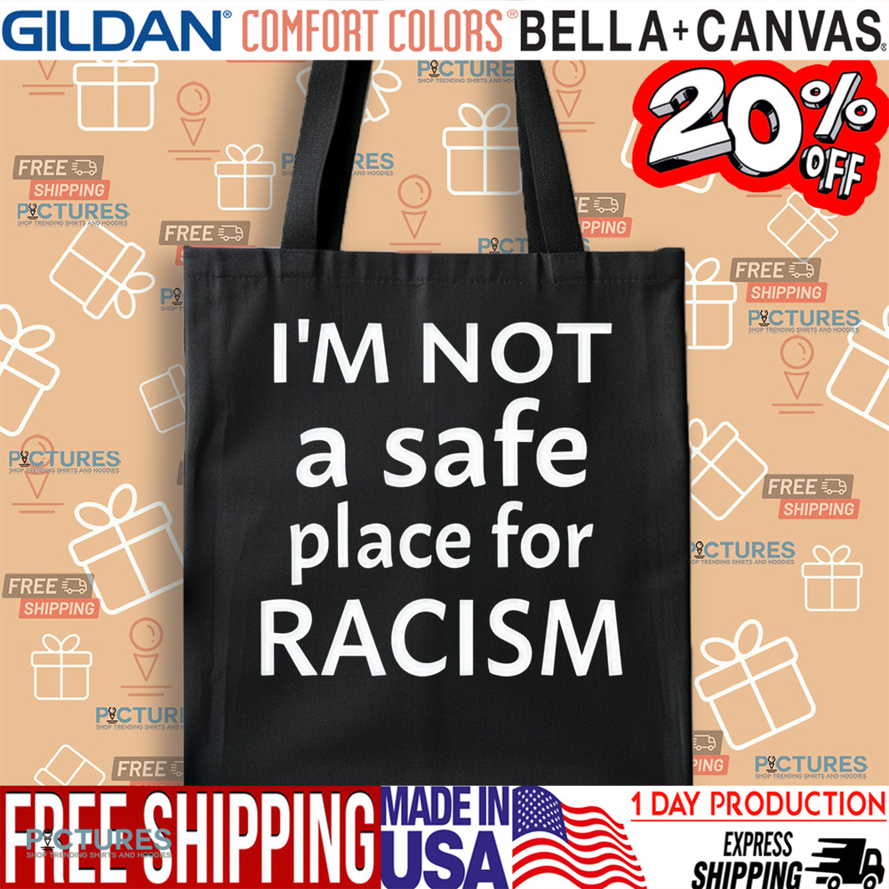 I’m Not A Safe Place For Racism Shirt