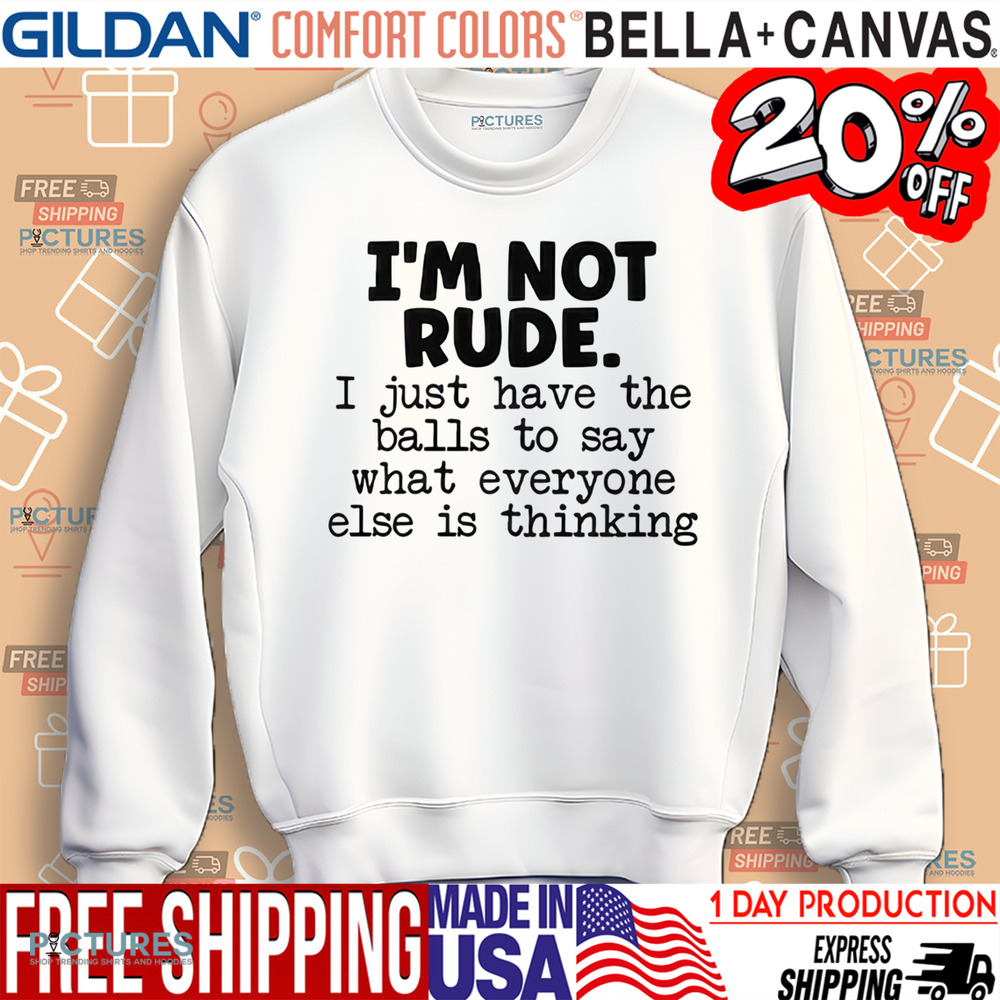 I’m Not Rude I Just Say What Everyone Else Is Thinking Shirt