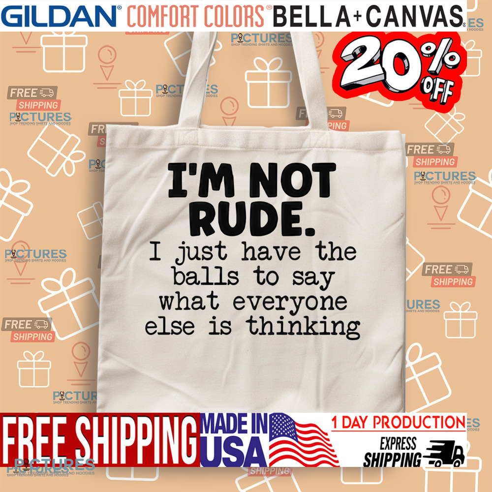 I’m Not Rude I Just Say What Everyone Else Is Thinking Shirt