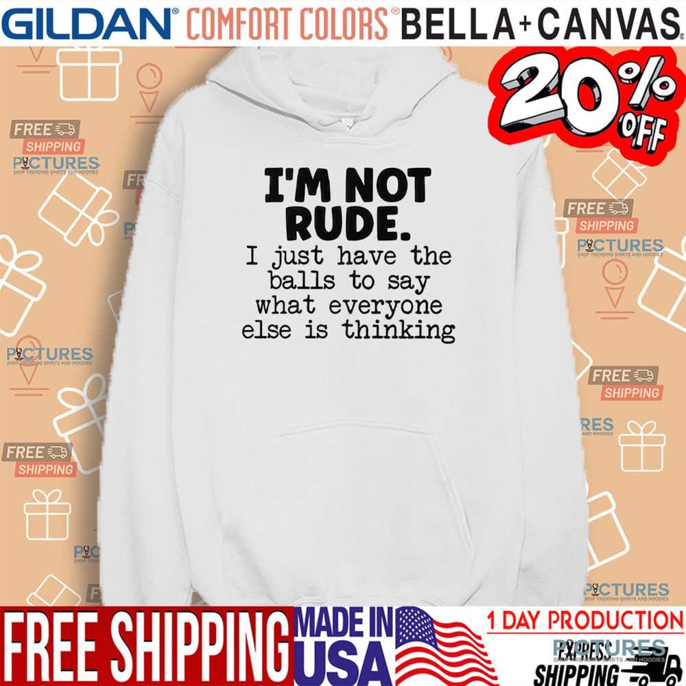 I’m Not Rude I Just Say What Everyone Else Is Thinking Shirt