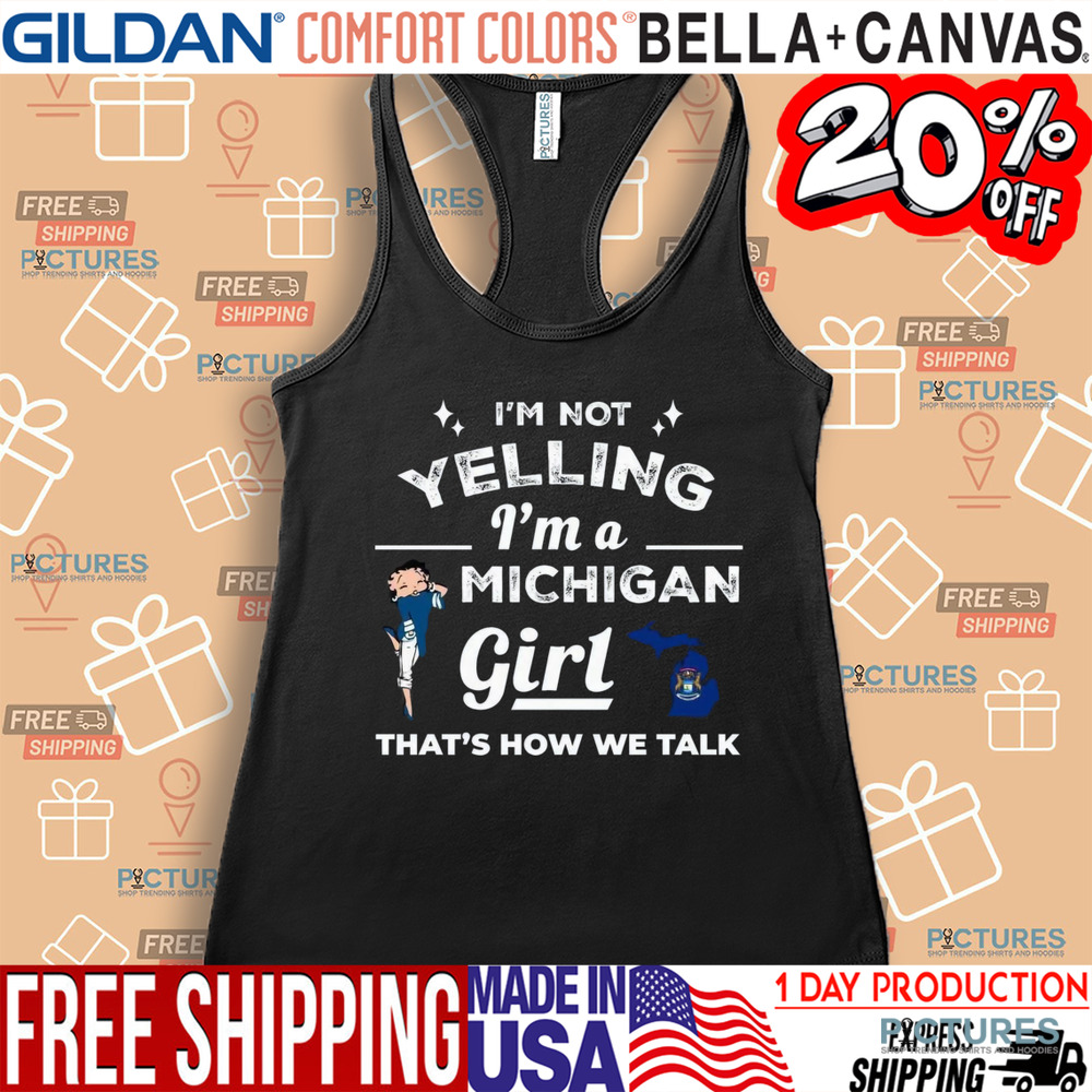 I'm Not Yelling I'm A Michigan Girl That's How We Talk Shirt