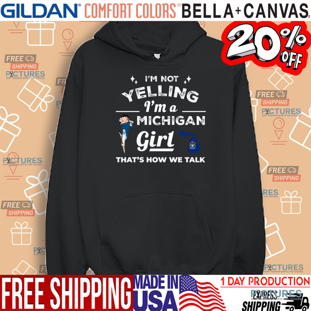 I'm Not Yelling I'm A Michigan Girl That's How We Talk Shirt