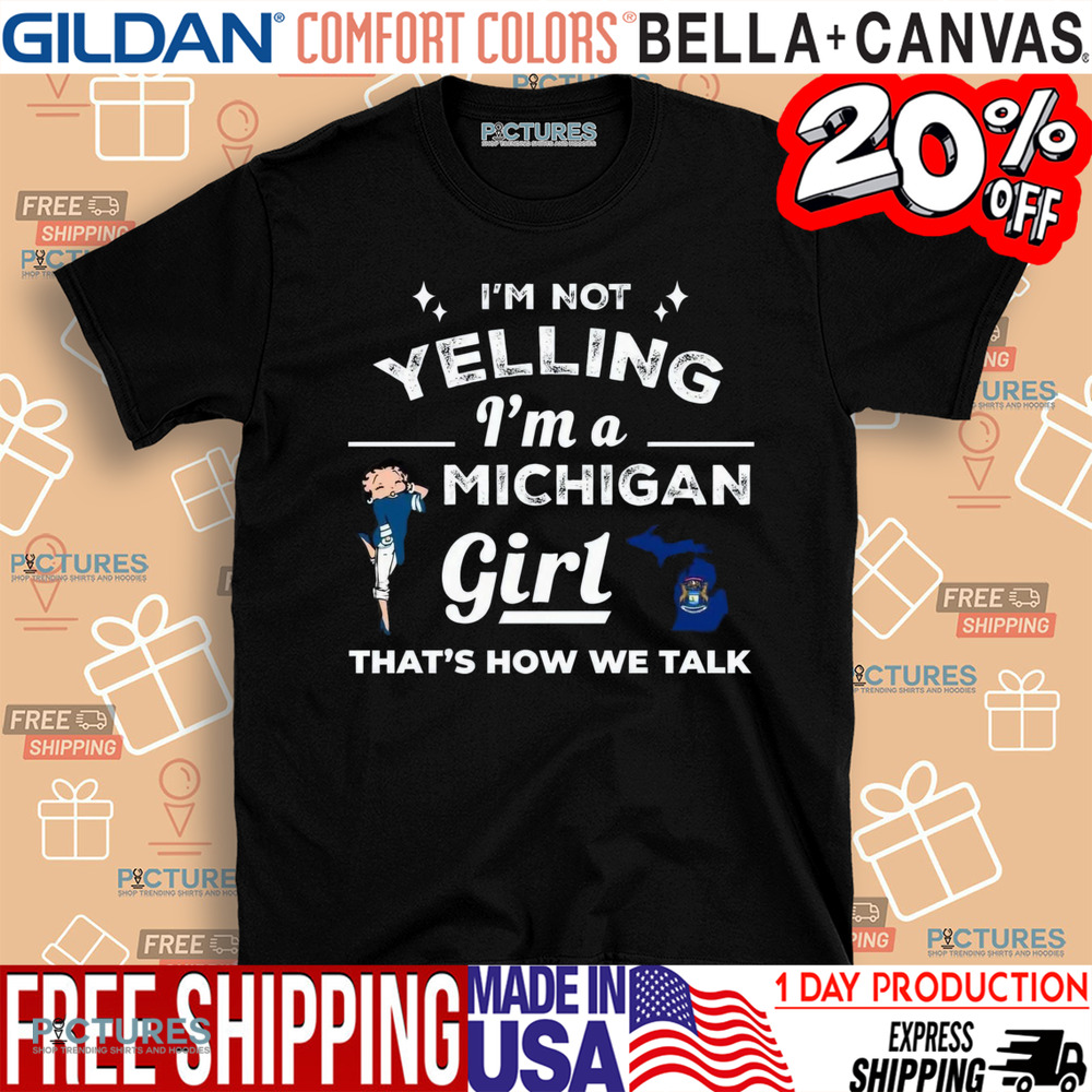 I'm Not Yelling I'm A Michigan Girl That's How We Talk Shirt