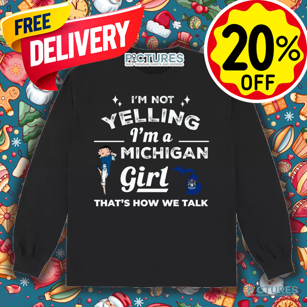 I'm Not Yelling I'm A Michigan Girl That's How We Talk Shirt