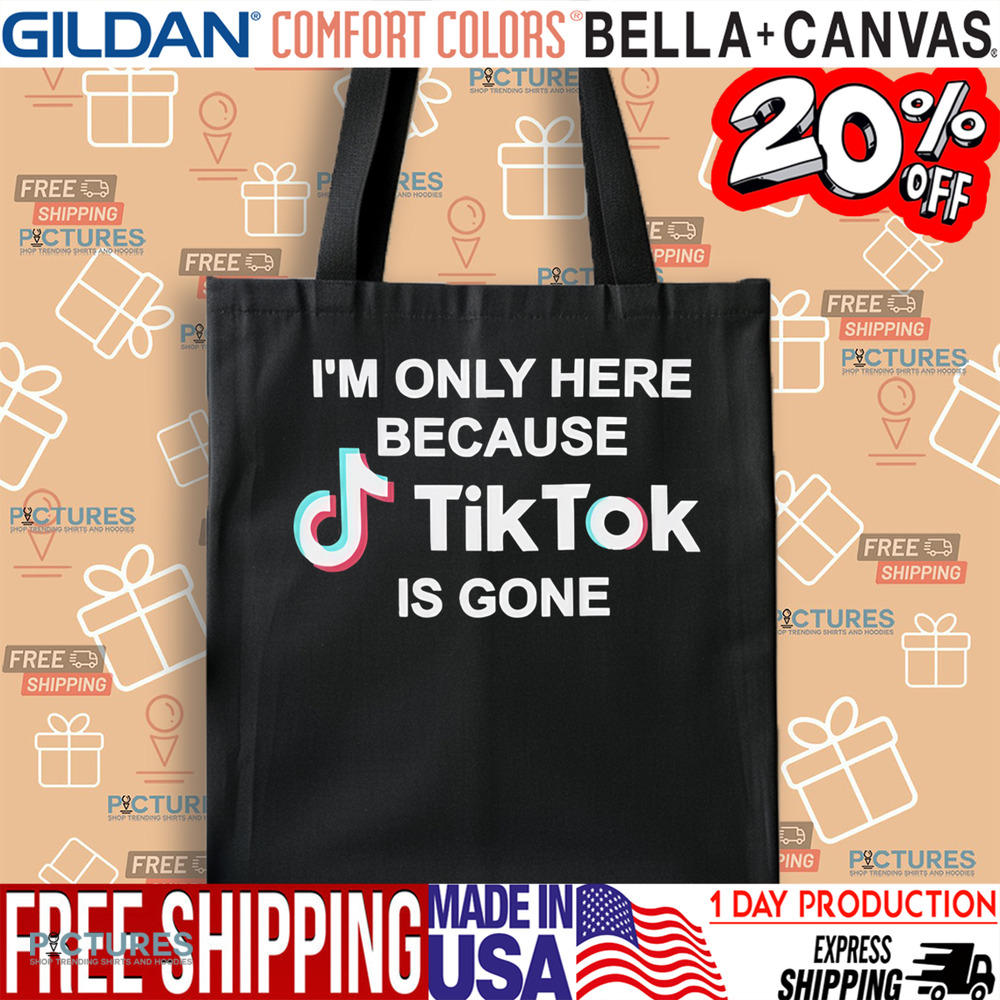 I’m Only Here Because TikTok is Gone Shirt