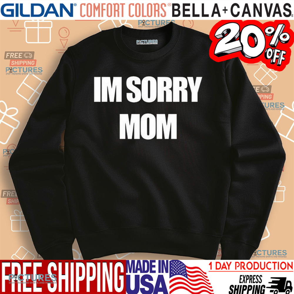 Im Sorry Mom Shirt