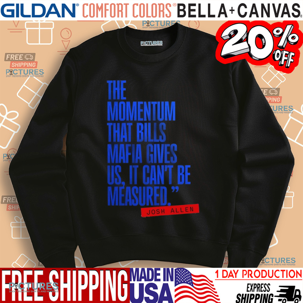 Josh Allen The Momentum That Bills Mafia Gives Us It Can’t Be Measured Buffalo Bills Shirt