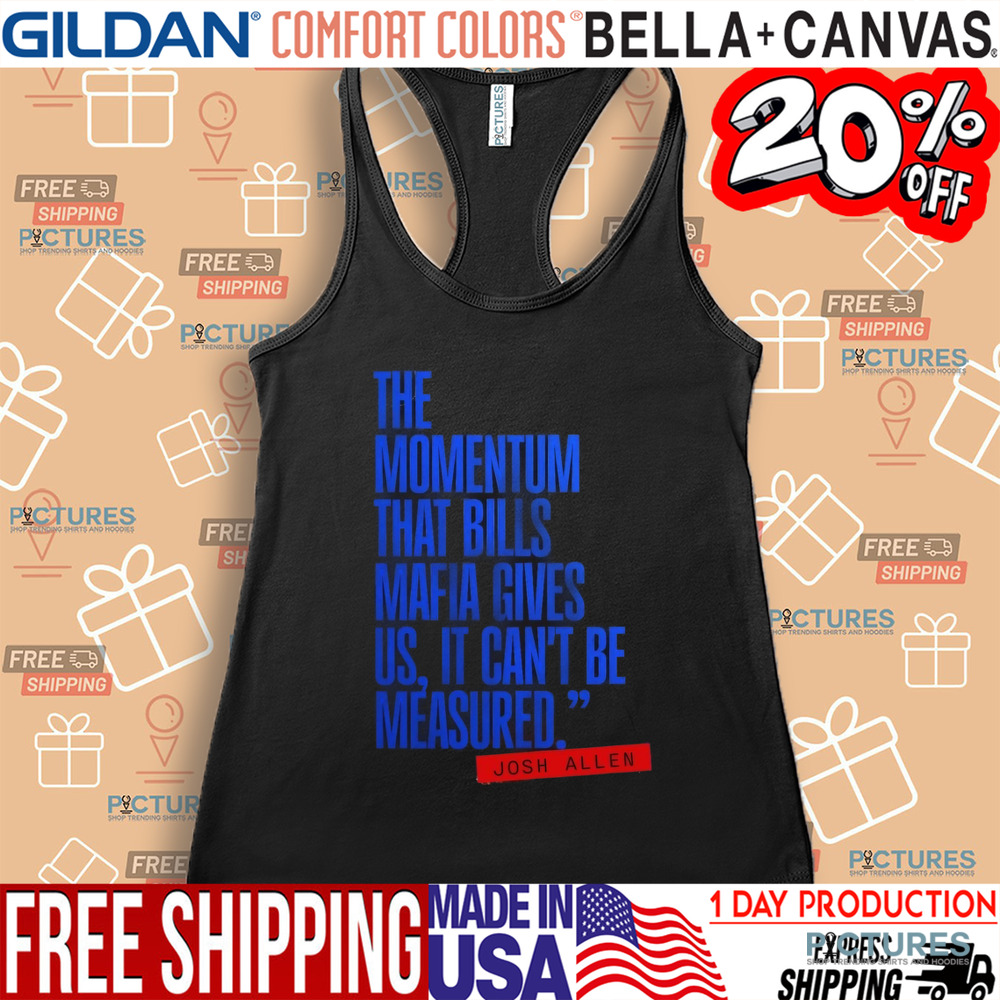 Josh Allen The Momentum That Bills Mafia Gives Us It Can’t Be Measured Buffalo Bills Shirt