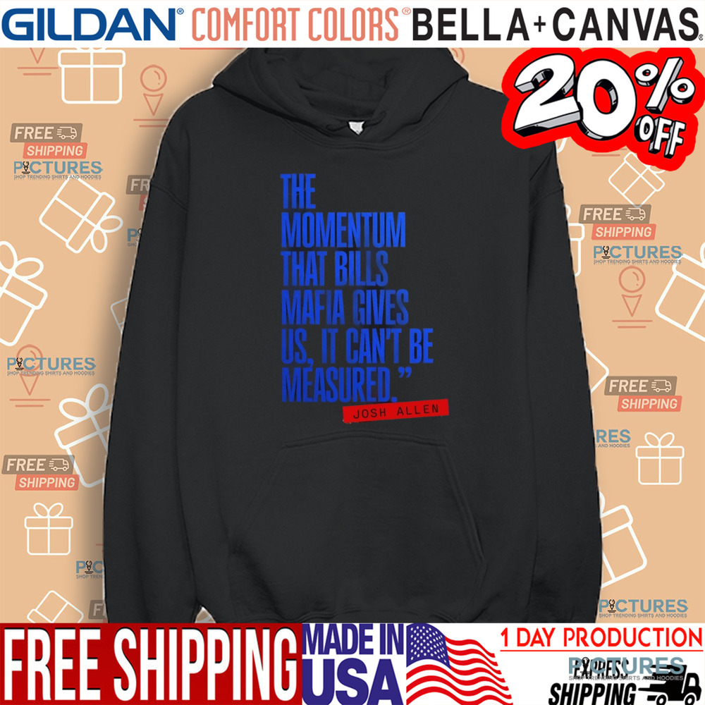 Josh Allen The Momentum That Bills Mafia Gives Us It Can’t Be Measured Buffalo Bills Shirt