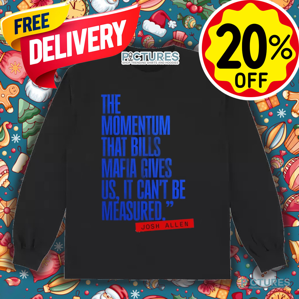 Josh Allen The Momentum That Bills Mafia Gives Us It Can’t Be Measured Buffalo Bills Shirt