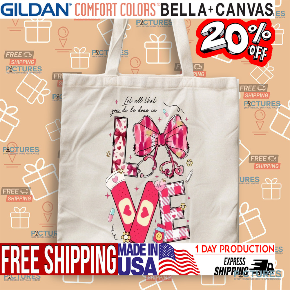 Let All That You Do Be Done In Love Valentine Nurse Shirt