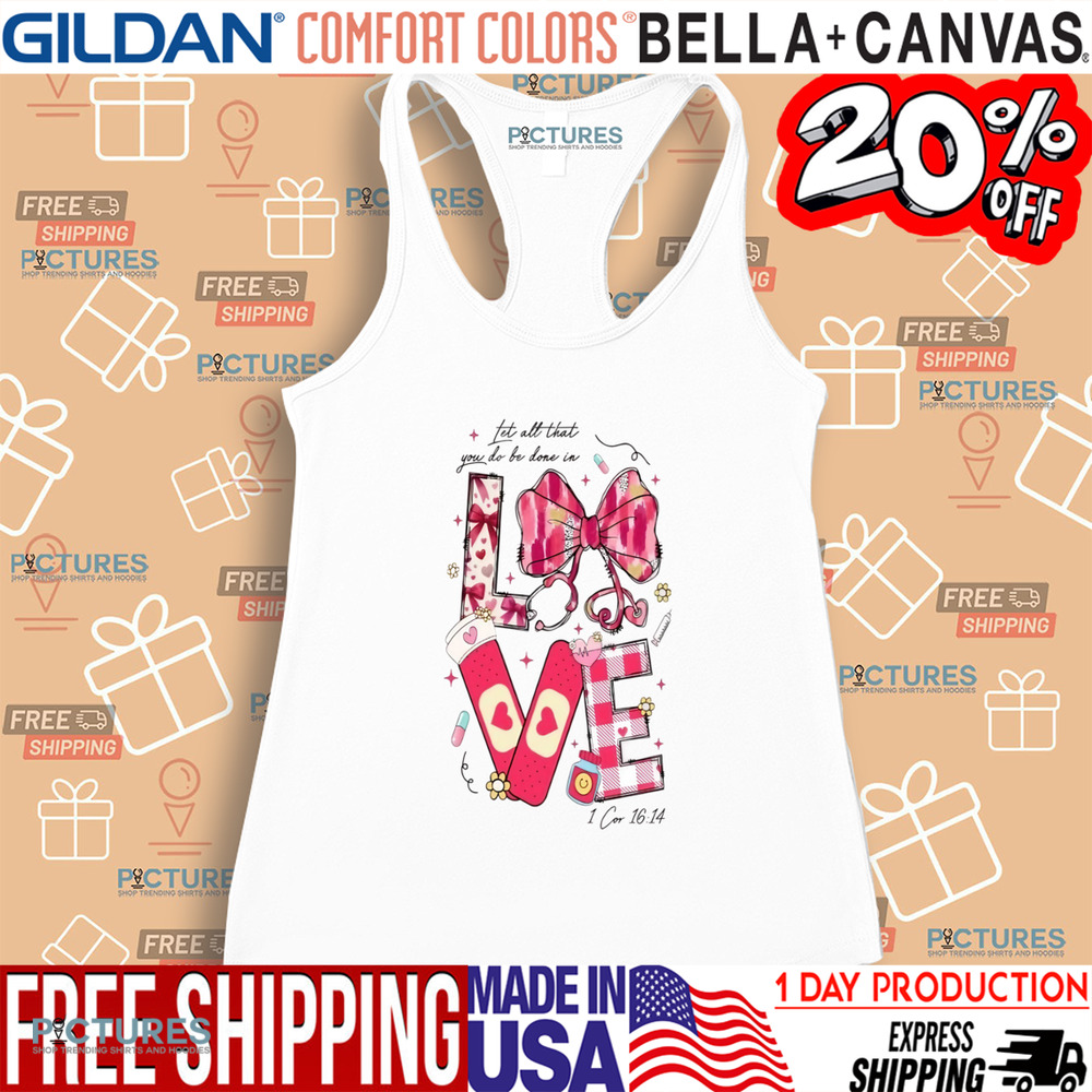 Let All That You Do Be Done In Love Valentine Nurse Shirt