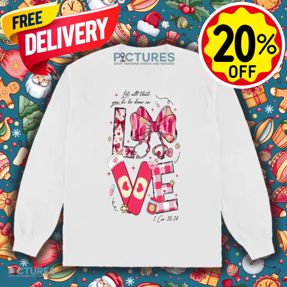 Let All That You Do Be Done In Love Valentine Nurse Shirt