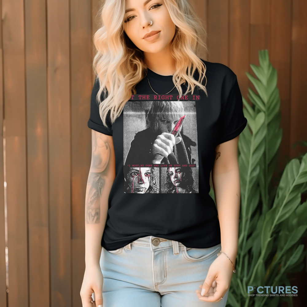 Let The Right One In I Must Be Gone And Live Or Stay And Die Shirt