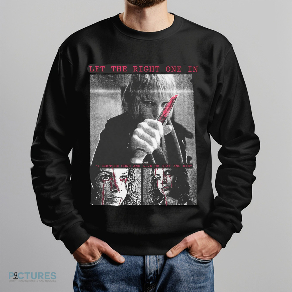 Let The Right One In I Must Be Gone And Live Or Stay And Die Shirt