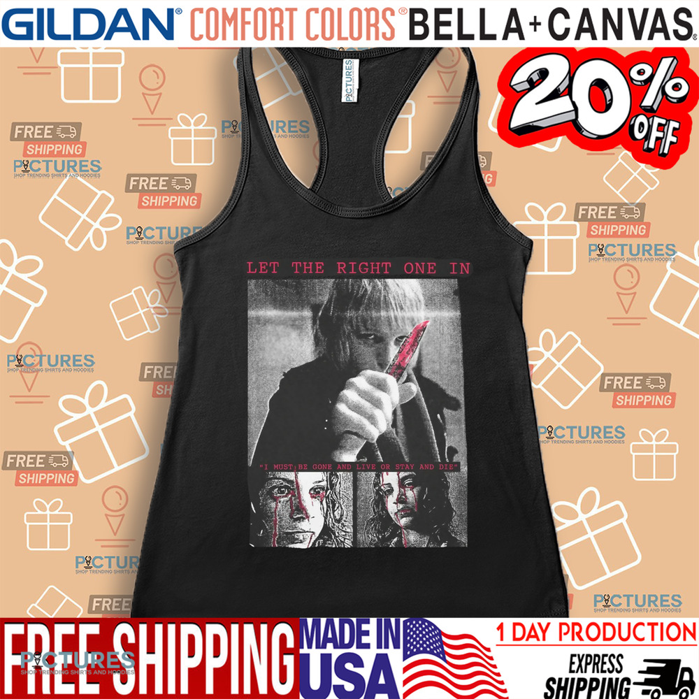 Let The Right One In I Must Be Gone And Live Or Stay And Die Shirt