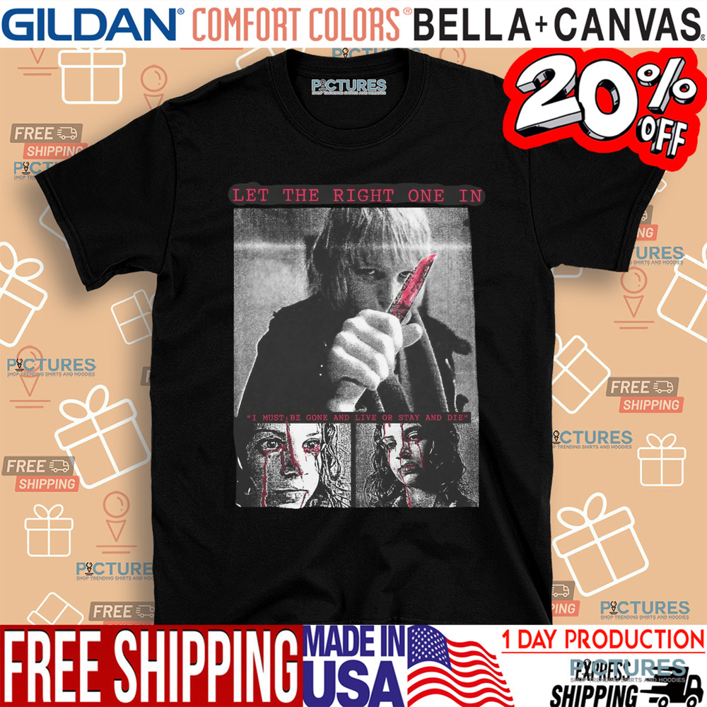 Let The Right One In I Must Be Gone And Live Or Stay And Die Shirt