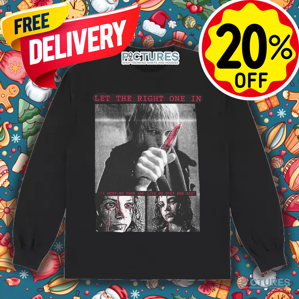 Let The Right One In I Must Be Gone And Live Or Stay And Die Shirt