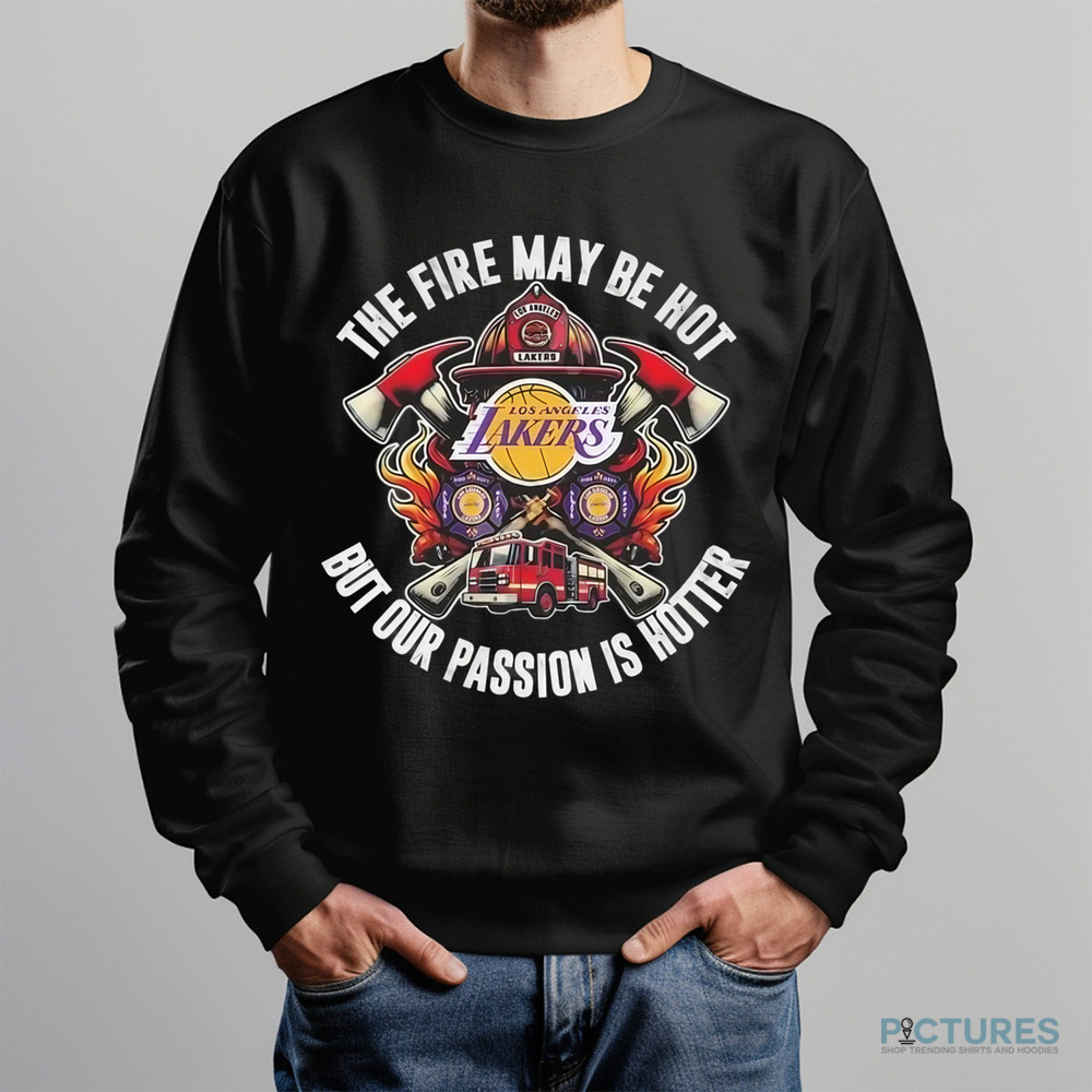 Los Angeles Lakers The Fire May Be Hot But Our Passion Is Hotter 2025 Shirt