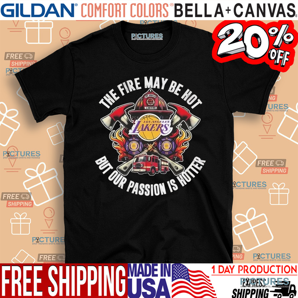 Los Angeles Lakers The Fire May Be Hot But Our Passion Is Hotter 2025 Shirt