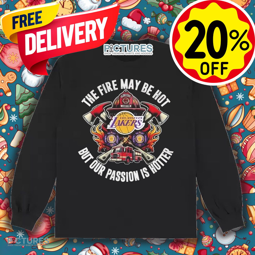 Los Angeles Lakers The Fire May Be Hot But Our Passion Is Hotter 2025 Shirt