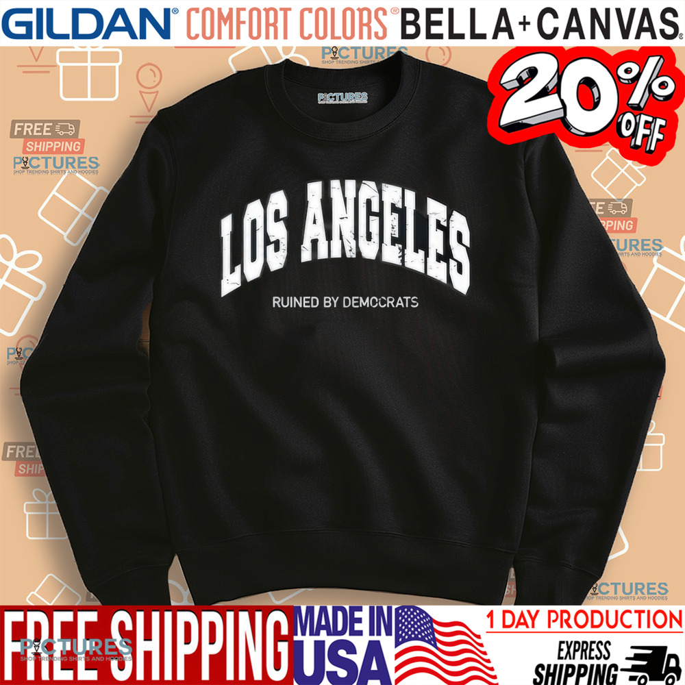 Los Angeles Ruined By Democrats Shirt