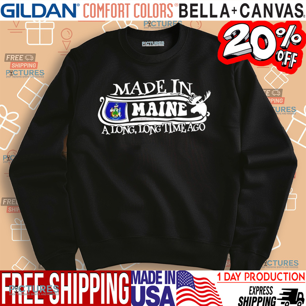 Made in Maine a long long time ago shirt