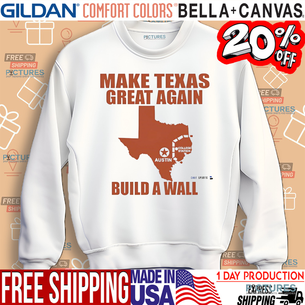 Make Texas great again build a wall shirt