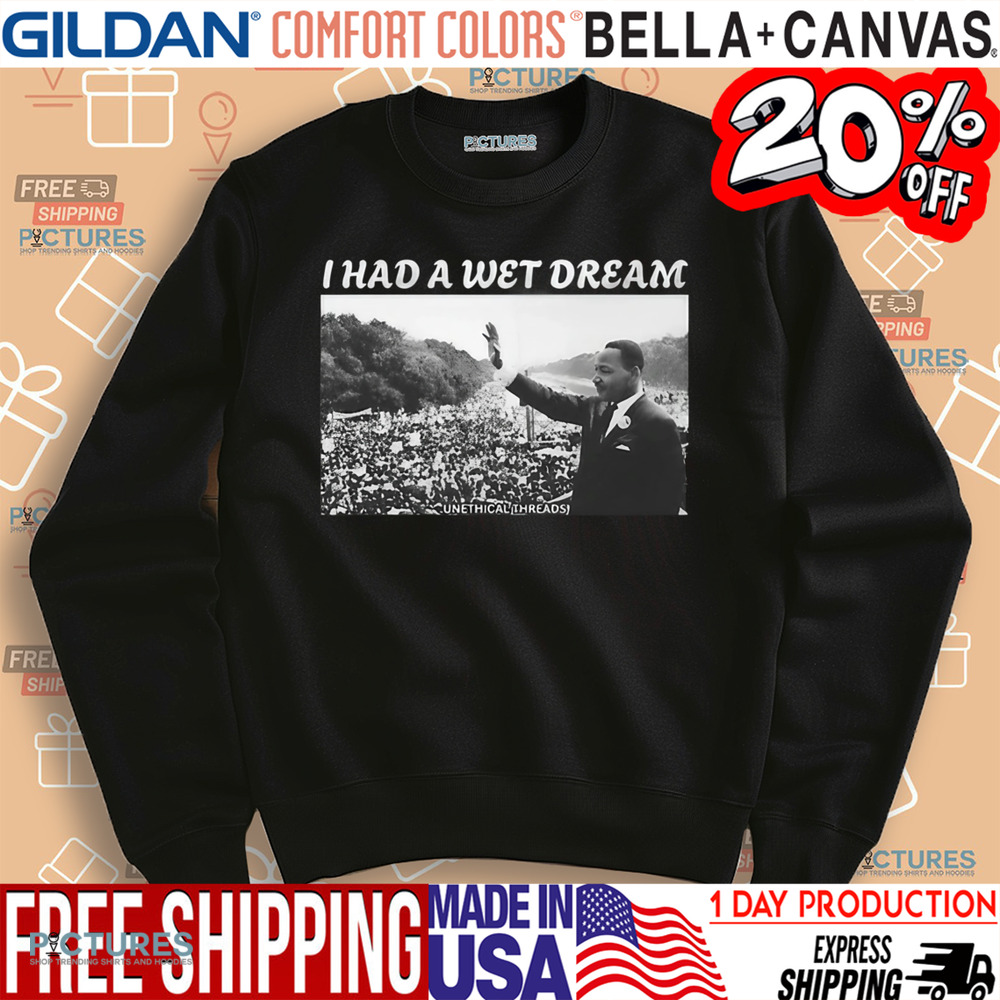 Mlk Jr. I Had A Wet Dream Shirt