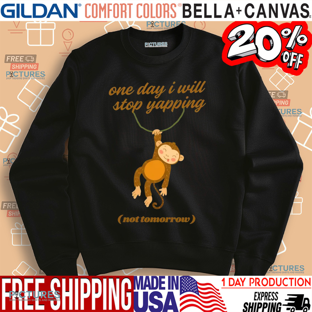 Monkey one day i will stop yapping not tomorrow shirt