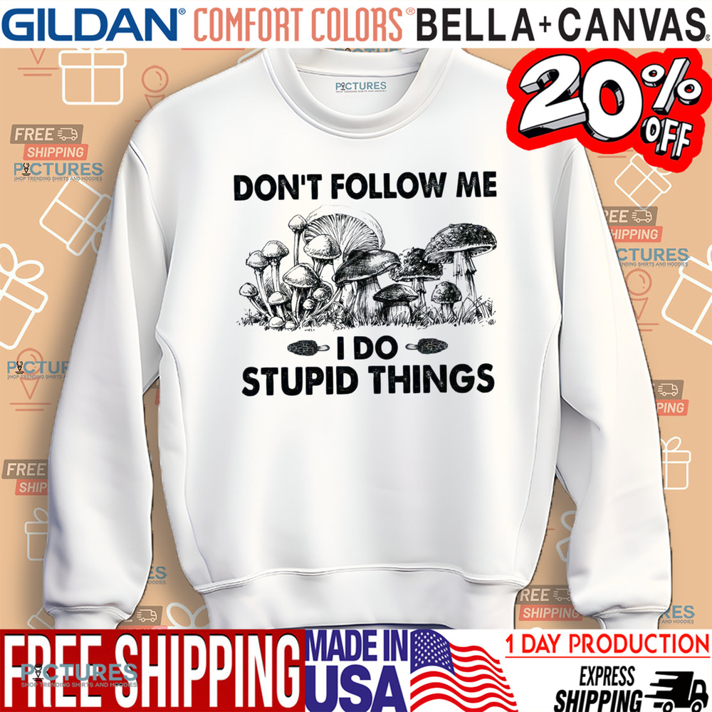 Mushroom Don't Follow Me I Do Stupid Things Shirt