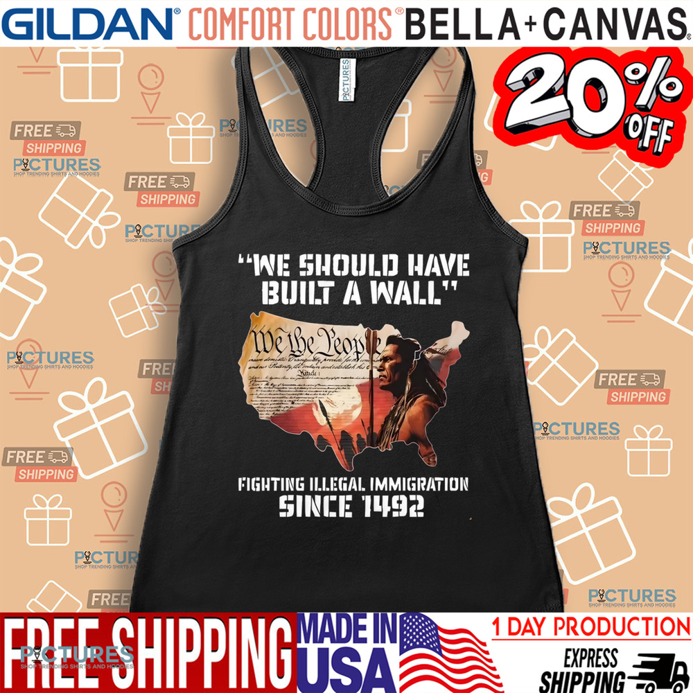 Native America We Should Have Built A Wall Fighting Illegal Immigration Since 1492 Shirt