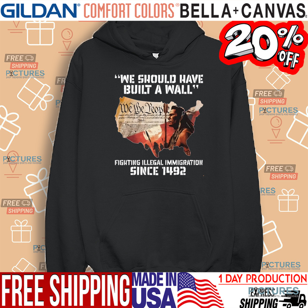 Native America We Should Have Built A Wall Fighting Illegal Immigration Since 1492 Shirt