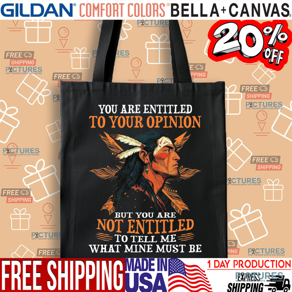 Native American You Are Entitled To Your Opinion But You Are Not Entitled To Tell Me What Mine Must Be Shirt