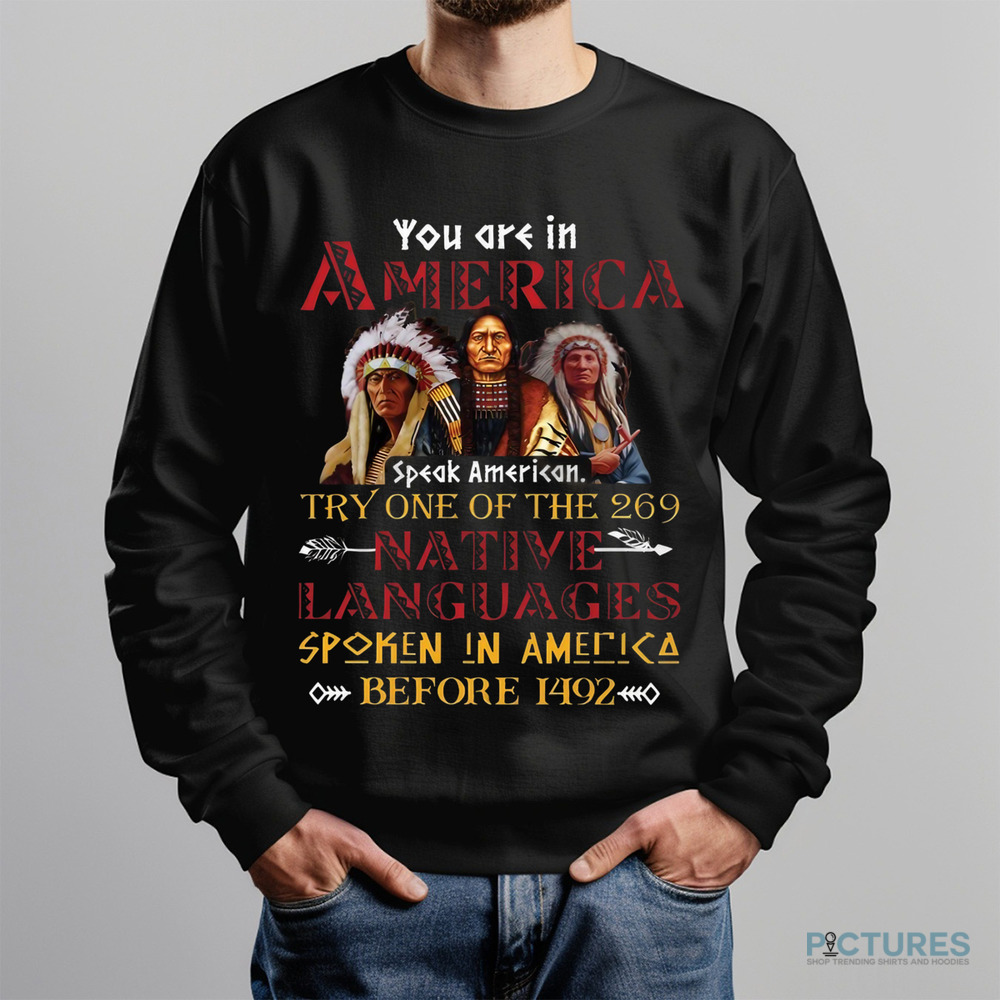 Native American You are in America Try One Of The 269 Native Languages Spoken In America Before 1492 Shirt
