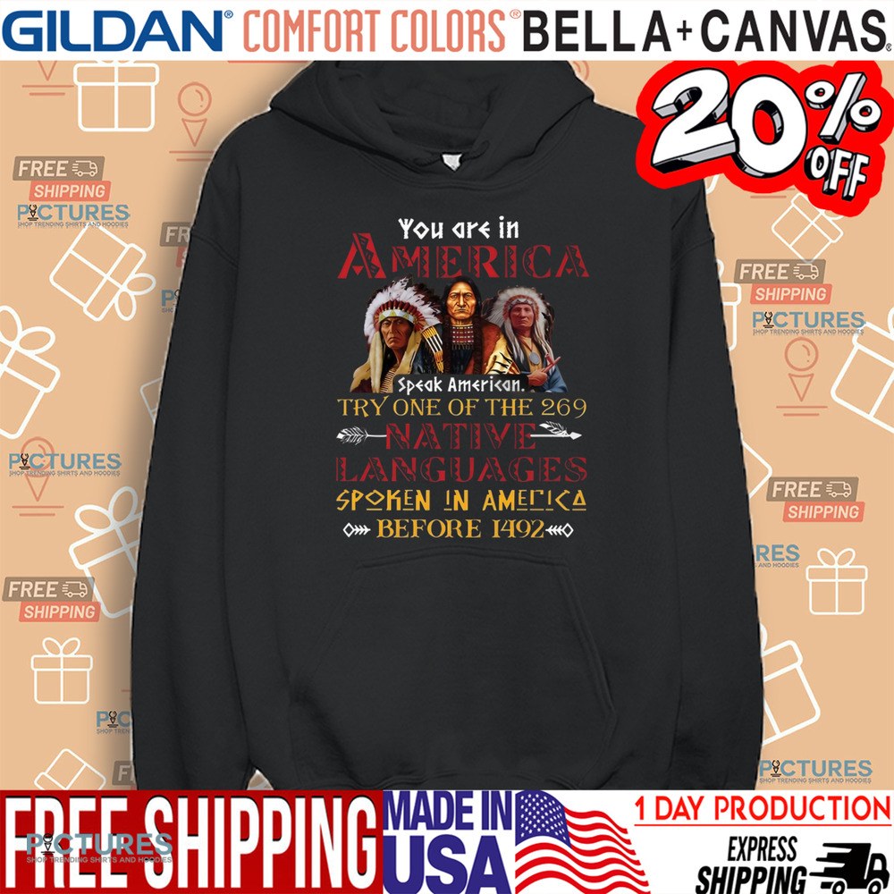 Native American You are in America Try One Of The 269 Native Languages Spoken In America Before 1492 Shirt