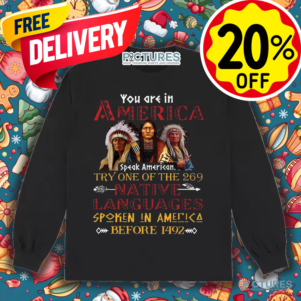 Native American You are in America Try One Of The 269 Native Languages Spoken In America Before 1492 Shirt