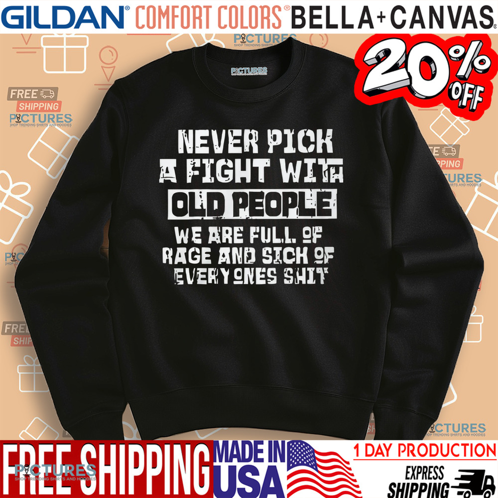 Never Pick A Fight With Old People Shirt