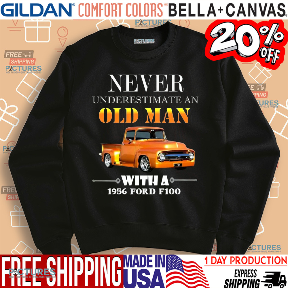 Never Underestimate An Old Man With A 1956 Ford F100 Shirt