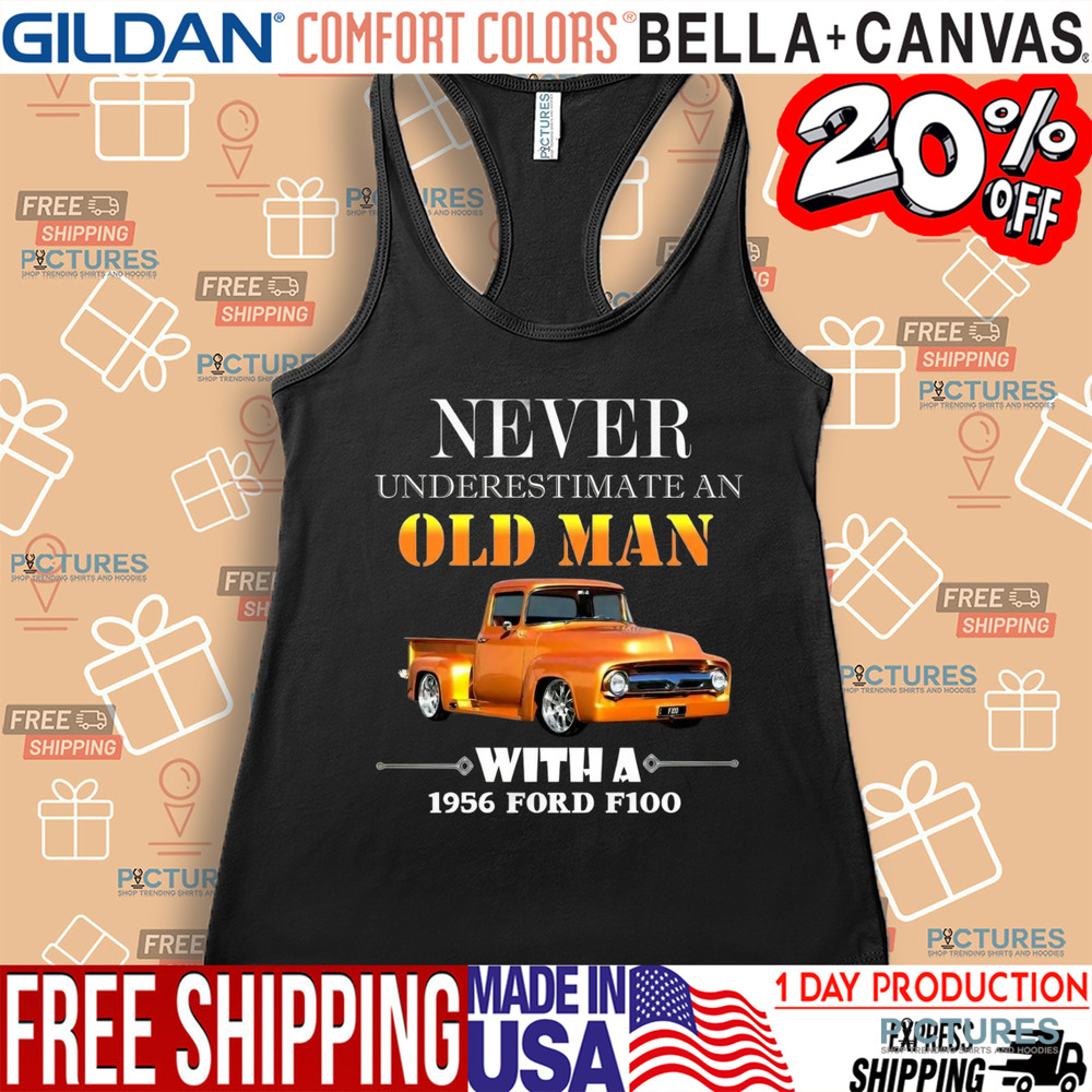 Never Underestimate An Old Man With A 1956 Ford F100 Shirt
