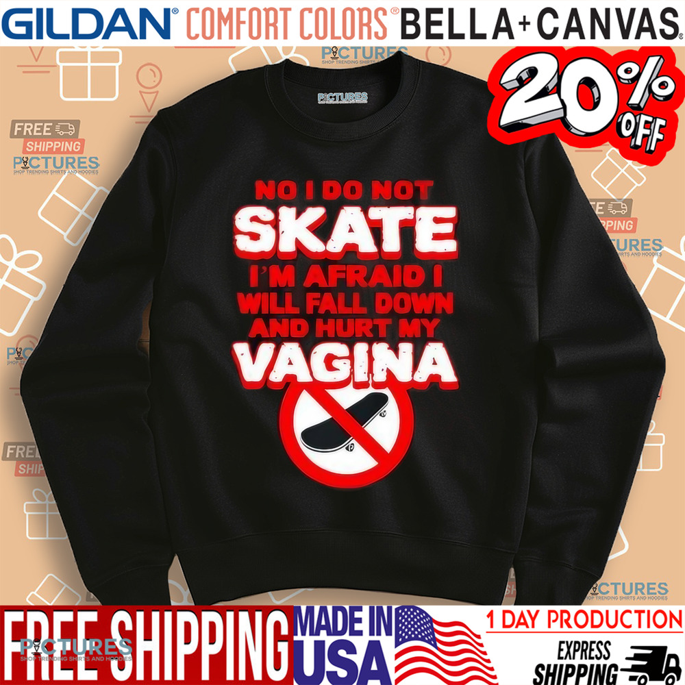 No I Do Not Skate I’m Afraid I Will Fall Down And Hurt My Vagina Shirt