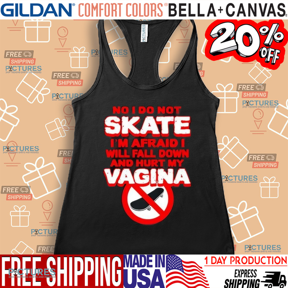 No I Do Not Skate I’m Afraid I Will Fall Down And Hurt My Vagina Shirt