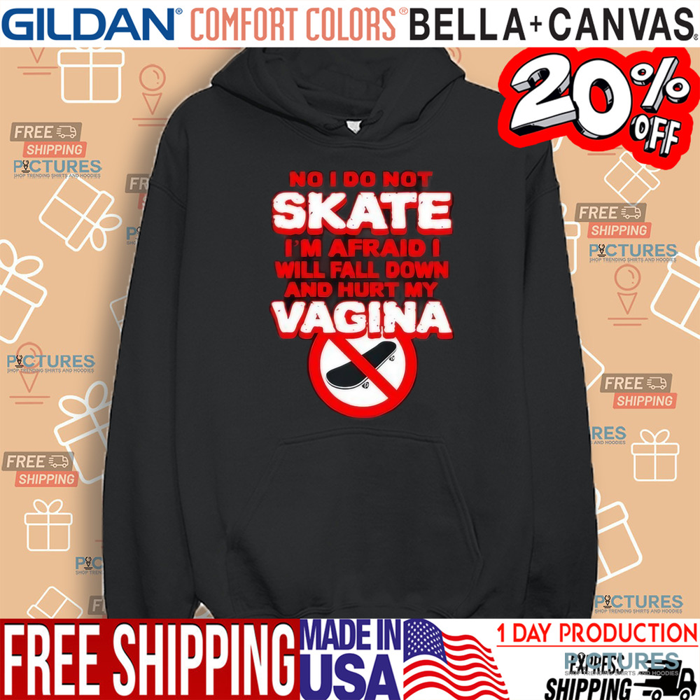 No I Do Not Skate I’m Afraid I Will Fall Down And Hurt My Vagina Shirt