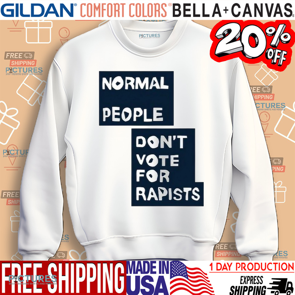 Normal People Don’t Vote For Rapists Shirt