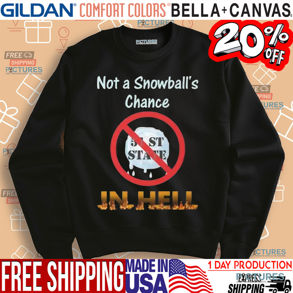 Not A Snowball’s Chance In Hell Stand Up For Canada No To 51st State Shirt