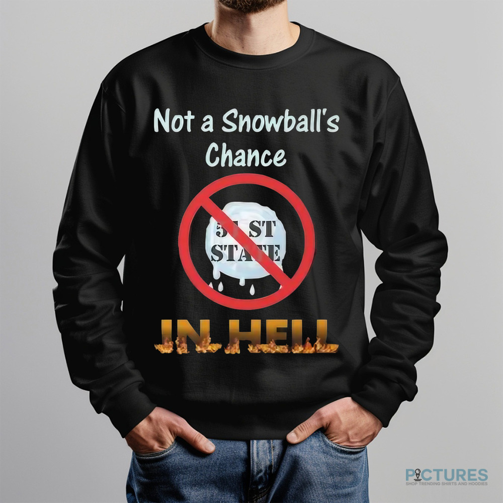 Not A Snowball’s Chance In Hell Stand Up For Canada No To 51st State Shirt